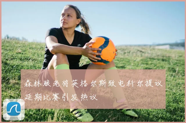 森林狼老将英格尔斯致电科尔提议延期比赛引发热议