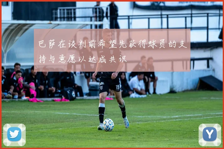 巴萨在谈判前希望先获得球员的支持与意愿以达成共识