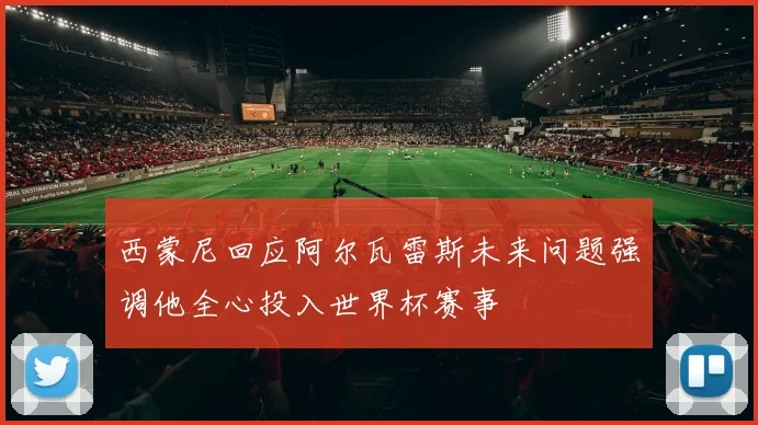 西蒙尼回应阿尔瓦雷斯未来问题强调他全心投入世界杯赛事